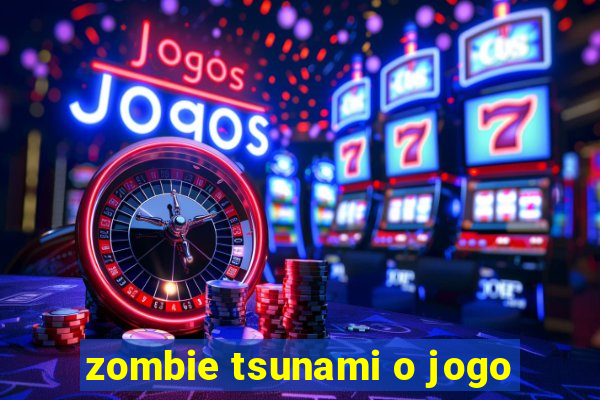 zombie tsunami o jogo